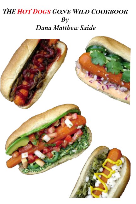 Visualizza The Hot Dogs Gone Wild Cookbook di Dana Saide