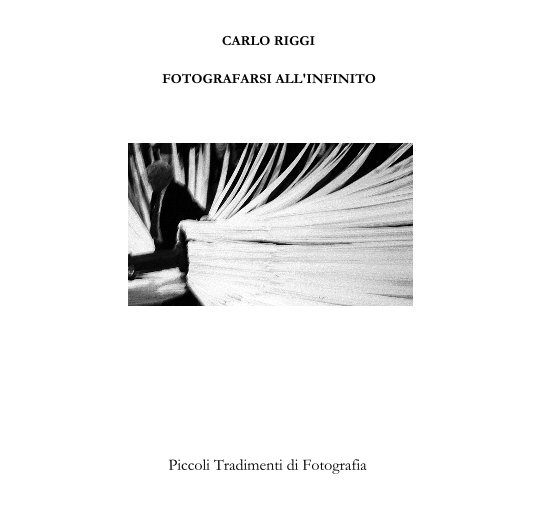 Visualizza FOTOGRAFARSI ALL'INFINITO di CARLO RIGGI