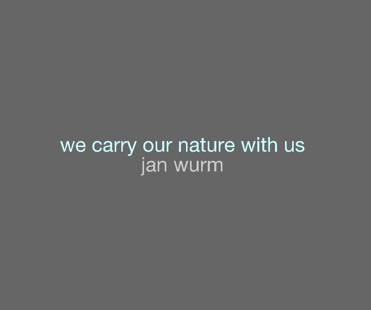 View we carry our nature with us jan wurm by jan wurm