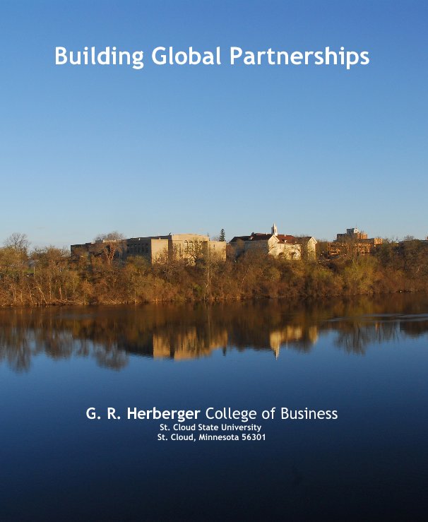 View Building Global Partnerships G. R. Herberger College of Business St. Cloud State University St. Cloud, Minnesota 56301 by Paula J. King, Ph.D. St. Cloud State University