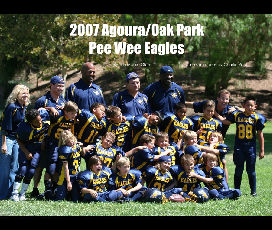 View 2007 Agoura/Oak ParkPee Wee Eagles by The Moore Clan                             Game summaries by Charlie Paul