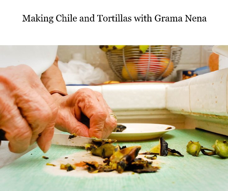 View Making Chile and Tortillas with Grama Nena by presentphoto