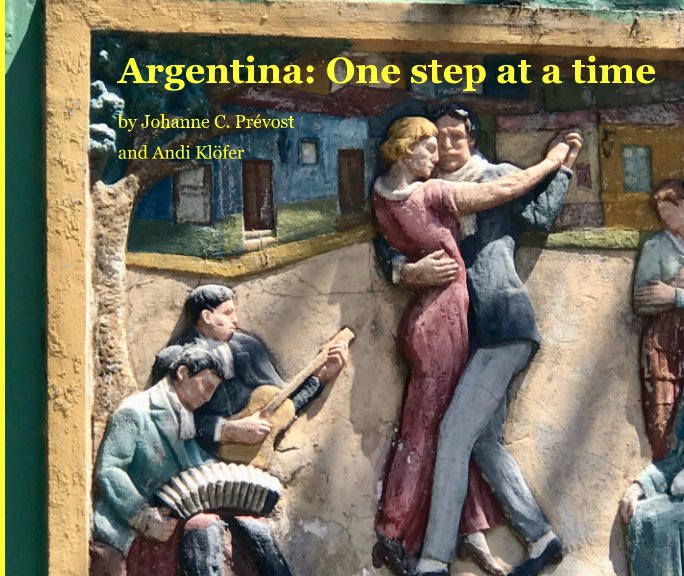 View Argentina: One step at a time by Johanne Prévost, Andi Klöfer
