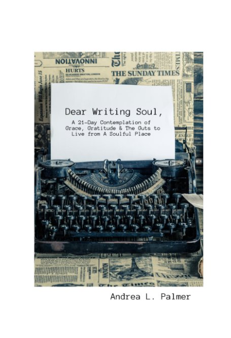 View Dear Writing Soul, A 21-Day Contemplation by Andrea L. Palmer