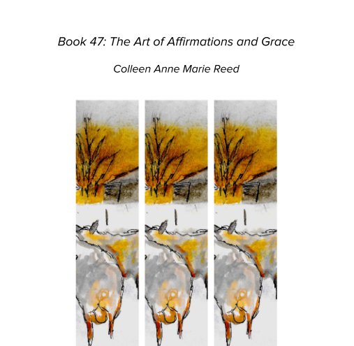 View Book 47: The Art of Affirmations and Grace by Colleen Anne Marie Reed