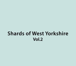 Shards Of West Yorkshire Vol.2