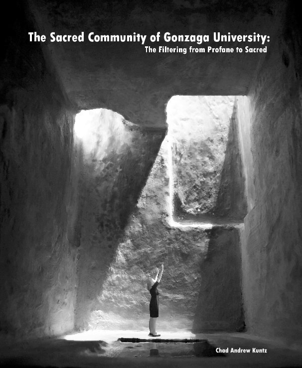 View The Sacred Community of Gonzaga University: The Filtering from Profane to Sacred by Chad Andrew Kuntz