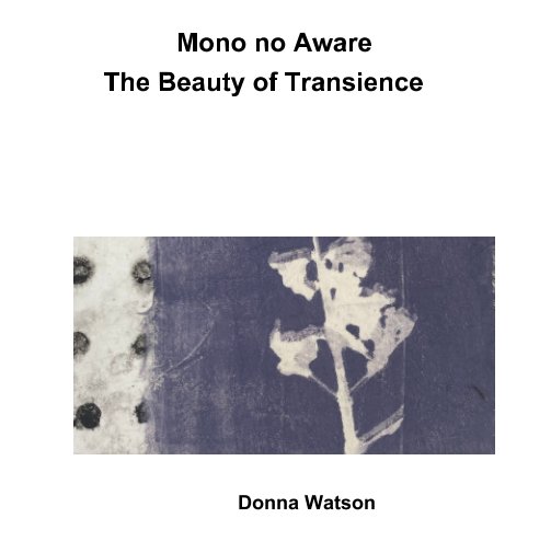 View Mono no Aware:  The Beauty of Transience by Donna Watson