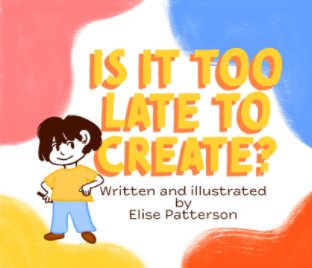 Is It Too Late to Create? book cover