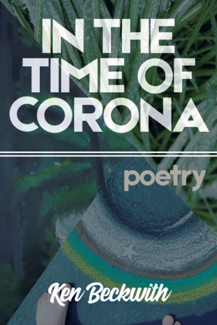 Visualizza In the Time of Corona (Blurb version) di Ken Beckwith
