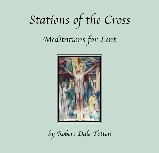 View Stations of the Cross by Robert Dale Totten