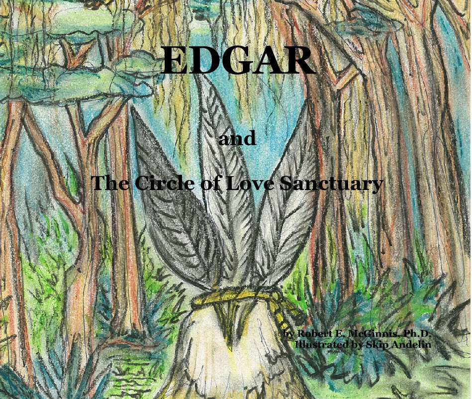 View EDGAR

and

The Circle of Love Sanctuary







by Robert E. McGinnis, Ph.D.
Illustrated by Skip Andelin by robertmcginn