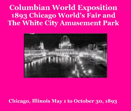Columbian World Exposition 1893 Chicago World's Fair and The White City Amusement Park book cover