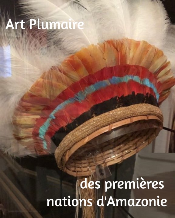 Ver Art plumaire des premières nations de l'Amazonie por Meunier Romuald