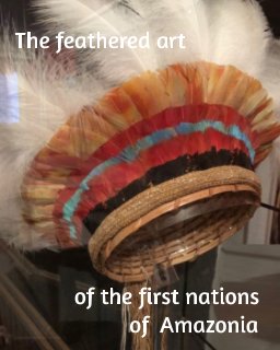 Feathered art of first nations of the Amazonia book cover