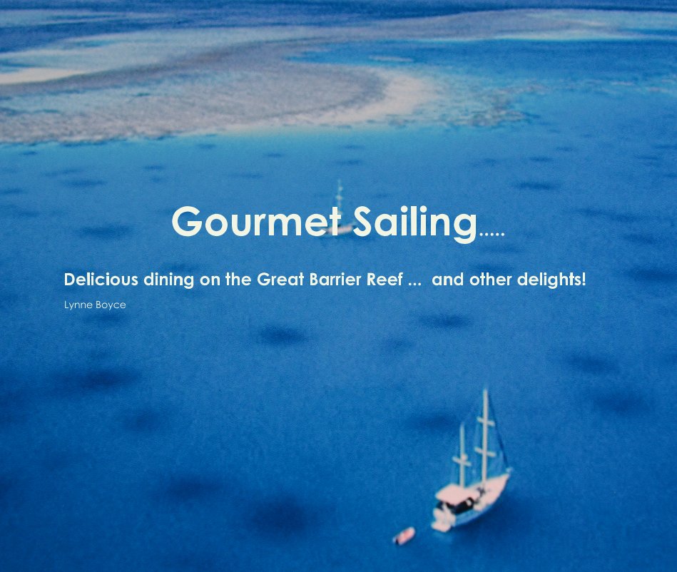 View Gourmet Sailing ... Delicious dining on the Great Barrier Reef ... and other delights! by Lynne Boyce