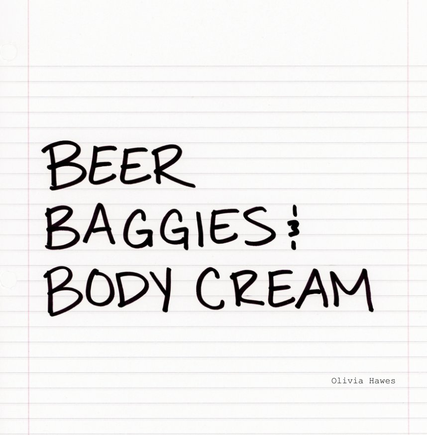 View Beer, Baggies, and Body Cream by Olivia Hawes