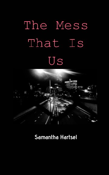 View The Mess That Is Us by Samantha Hartsel