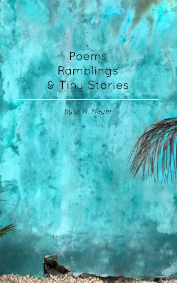 Ver Poems, Ramblings, and Tiny Stories por J. N. Meyer