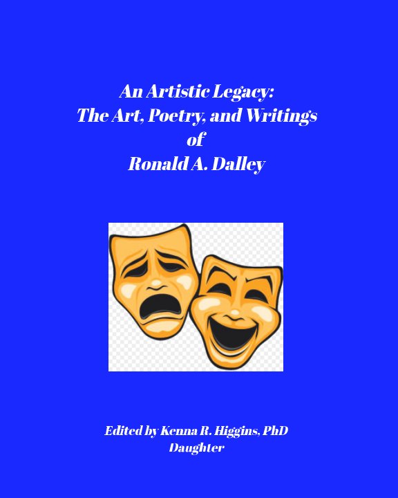 View An Artistic Legacy: The Writings, Art, and Poetry of Ronald A. Dalley by Kenna R. Higgins