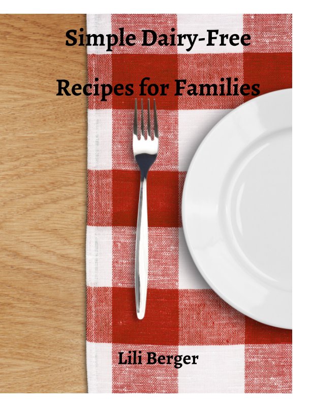 Visualizza Simple Dairy-Free Recipes for Families di Lili Berger