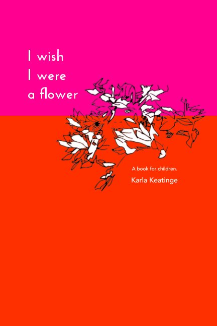 View I Wish I Were a Flower by Karla Keatinge