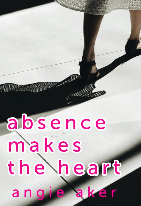 absence makes the heart nach Angie Aker anzeigen