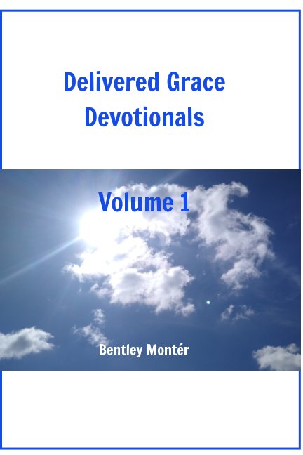 View Delivered Grace Devotionals
Volume 1 by Bentley Montér