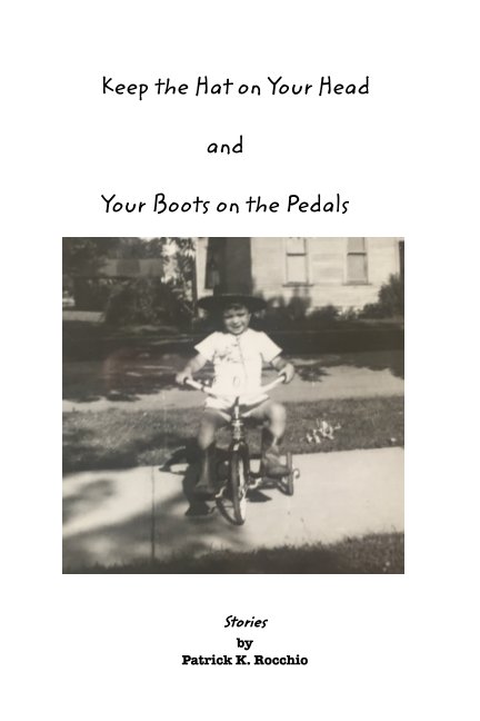 View Keep the Hat on Your Head and Your Boots on the Pedals by Patrick K. Rocchio