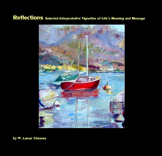 Ver Reflections Selected Interpretative Vignettes of Life's Meaning and Message por W. Lamar Chesney