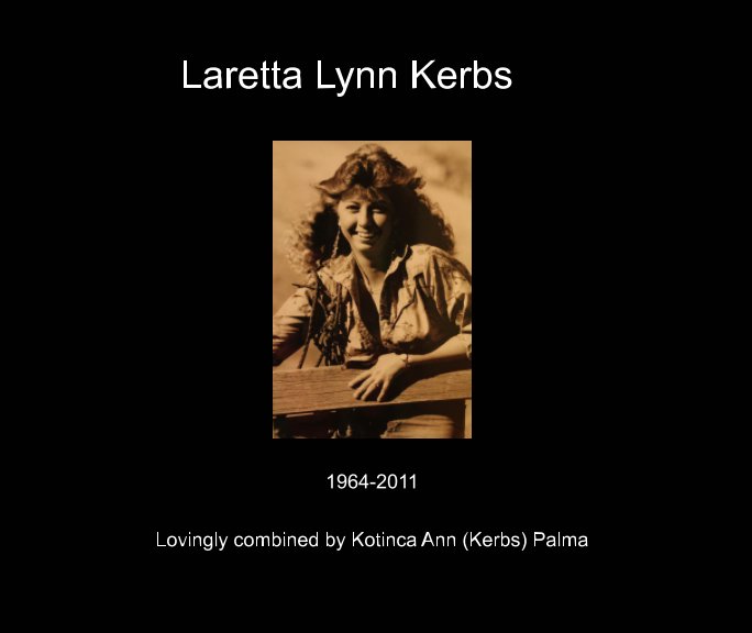 View Laretta Lynn Kerbs by Kotinca Ann (Kerbs) Palma