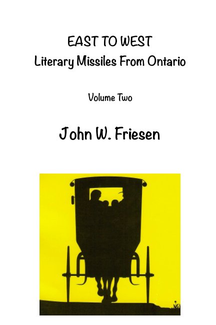 View EAST TO WEST Literary Missiles From Ontario Volume Two by John W. Friesen