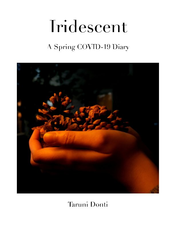 View Iridescent: A Spring COVID-19 Diary by Taruni Donti