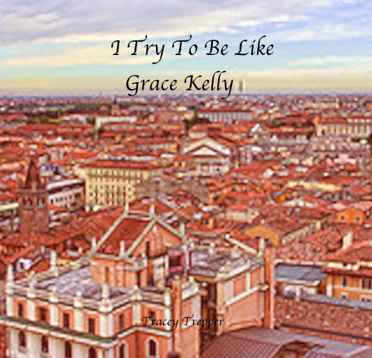 Ver I Try To Be Like Grace Kelly por Tracey Trepper