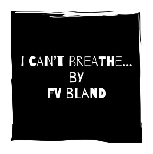 View I Can’t  Breathe.. by fv bland