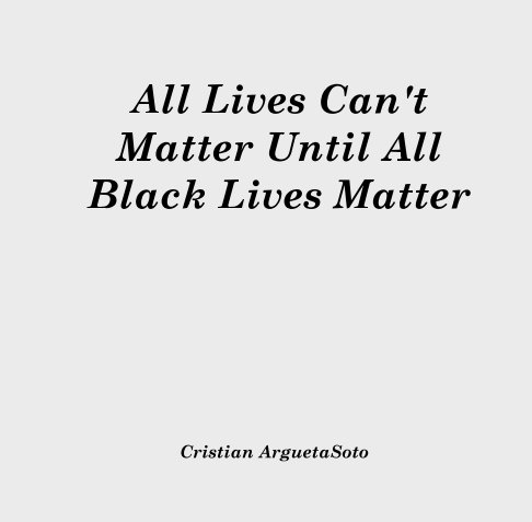 Bekijk All Lives Can't Matter Until All Black Lives Matter op Cristian ArguetaSoto