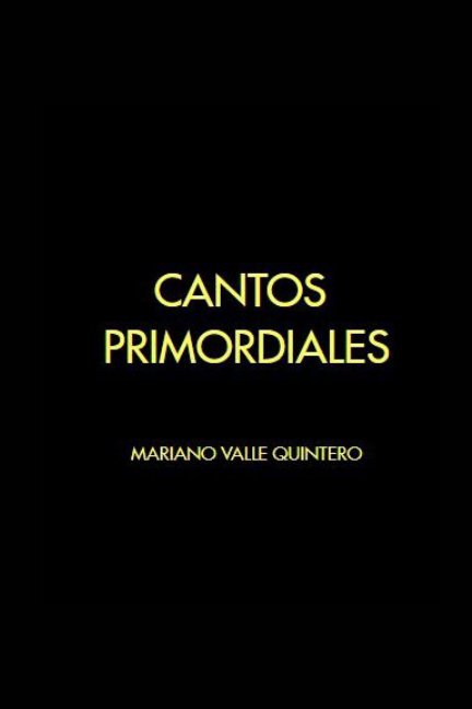 Ver Cantos Primordiales por Mariano Valle Quintero