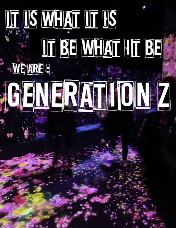 View It Is What It Is, It Be What It Be: We Are Generation Z by Aleah Wilson