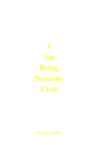 I Am Being Perfectly Civil book cover
