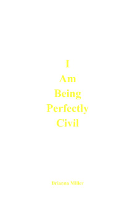 Visualizza I Am Being Perfectly Civil di Brianna Miller