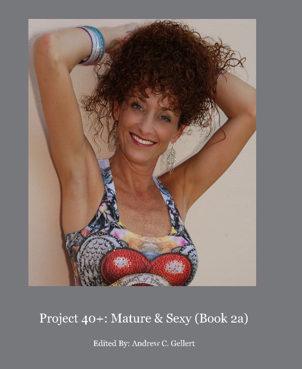 View Project 40+: Mature & Sexy (Book 2a) by Editor:  Andrew C. Gellert