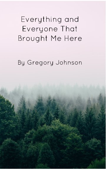 View Everything And Everyone That Brought Me Here by Gregory Johnson