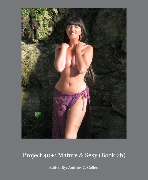View Project 40+: Mature & Sexy (Book 2b) by Edited By: Andrew C. Gellert