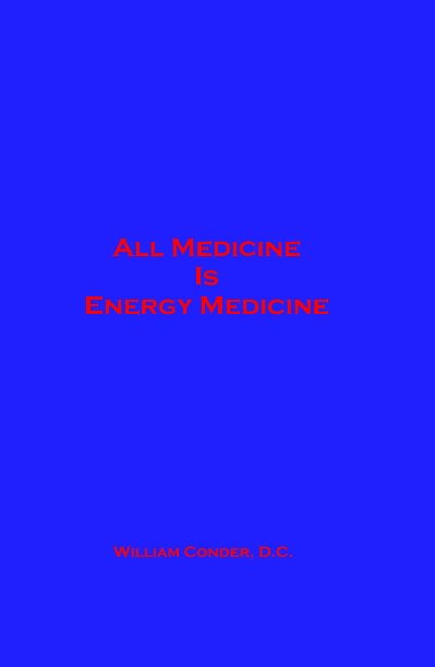 View All Medicine Is Energy Medicine by William Conder, D.C.