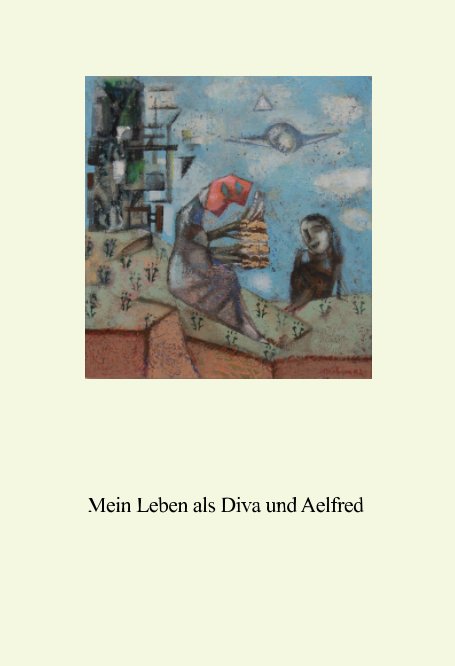 View Mein Leben als Diva und Aelfred by Dorothee Bachem