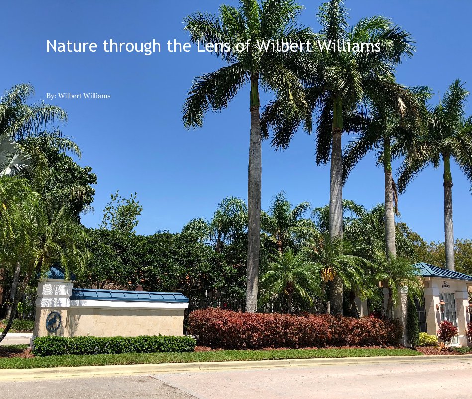 View Nature through the Lens of Wilbert Williams by By: Wilbert Williams