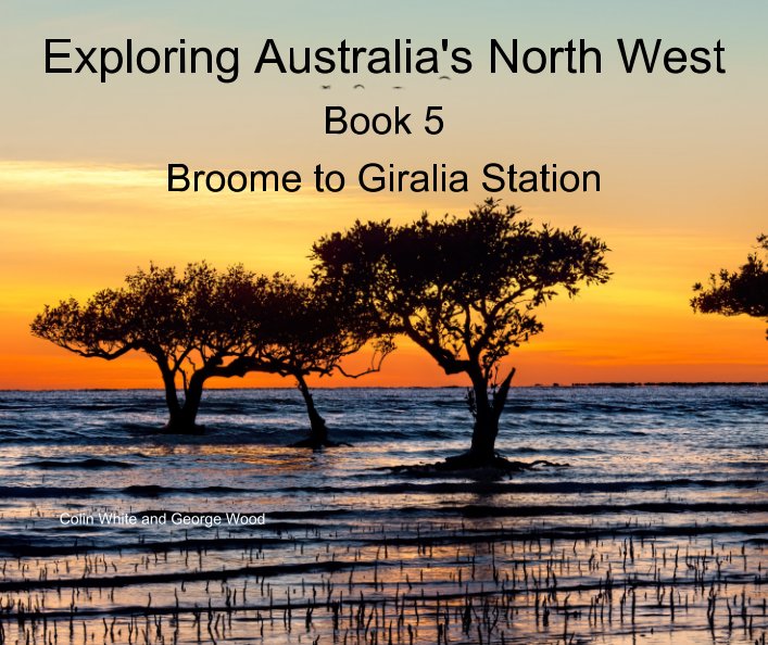 View Exploring Australia’s North West. Book 5. Broome to Giralia Station by Colin White, George Wood