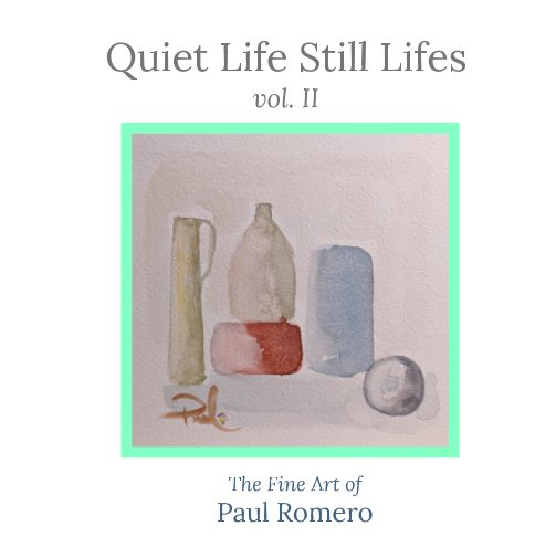 View Quiet Life Still Lifes Vol. II by Paul Romero