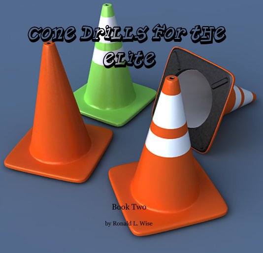 View Cone Drills for the ELITE Book Two by Ronald L. Wise