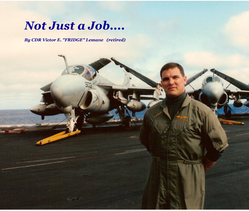 View Not Just a Job.... By CDR Victor E. "FRIDGE" Lemane (retired) by CDR Victor E "FRIDGE" Lemane